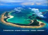 Сейшельские острова знамениты своими пляжами…