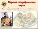 Клавдий Птолемей, древнегреческий астроном, астролог и географ разработал более подробную и точную карту мира.