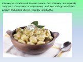 Pelmeny is a traditional Russian cuisine dish. Pelmeny are especially tasty with sour cream or mayonnaise, and also with ground black pepper and grated cheese, parsley and butter.