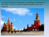 The heart of Moscow is Red Square. And the heart of Red Square is the Kremlin. The first wooden Kremlin was built by Prince Yurii Dolgorykii