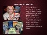 Joanne Rowling. Joanne Katheline Rowling (born 31 July 1965) is British, talented and modern writer and author of the Harry Potter fantasy series. She wanted to write one and only part of “Harry Potter” but she has written seven part because people wanted a sequel.