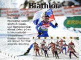 Biathlon. Biathlon is one of the most interesting winter sports in Russia. Our biathletes have always taken prizes in international competitions. Russian biathletes are known for their accurate shooting.