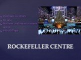 ROCKEFELLER CENTRE. Was built in 1930’s Private Business and entertainment centre 19 buildings