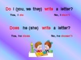 Do I (you, we they) write a letter? Yes, I do No, I don’t Does he (she) write a letter? Yes, he does No, he doesn’t