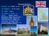 Great Britain. The total area: 244,000 sq. kms The population: 57 mln people The capital: London The places of interest of country: Trafalgar Square, Westminster Abbey, Tower of London, Buckingham Palace, Big Ben, St. Paul's Cathedral, Piccadilly Circus, Stonehenge, Edinburgh Castle, Liverpool, Glas