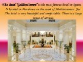 The hotel “Golden Crown” is the most famous hotel in Spain. It located in Barcelona on the coast of Mediterranean Sea. The hotel is very beautiful and comfortable. There is a large range of services.