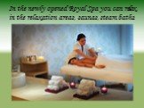 In the newly opened Royal Spa you can relax in the relaxation areas, saunas, steam baths.