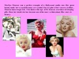 Marilyn Monroe was a perfect example of a Hollywood studio star. Her great beauty made her a world-famous sex symbol. But in spite of her success in films, Monroe had a tragic life. She died at the age of 36 from an overdose of sleeping pills. Since her death she has become one of the most written-a