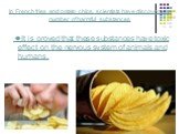 In French fries and potato chips, scientists have discovered a number of harmful substances. It is proved that these substances have toxic effect on the nervous system of animals and humans.
