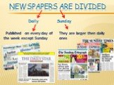 Newspapers are divided Daily Sunday. Published on every day of the week except Sunday. They are larger then daily ones