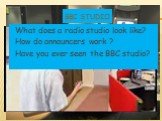 BBC studio. What does a radio studio look like? How do announcers work ? Have you ever seen the BBC studio?