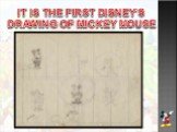 IT IS THE FIRST DISNEY’S DRAWING OF MICKEY MOUSE