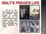 WALT’S PRIVATE LIFE. On July 13, 1925, Walt married one of his first employees, Lillian Bounds, in Lewiston, Idaho. Later on they would be blessed with two daughters, Diane Marie Disney (December 18, 1933) and Sharon Marie Disney (December 31, 1936 ).
