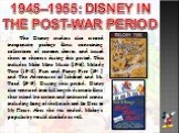 1945–1955: DISNEY IN THE POST-WAR PERIOD. The Disney studios also created inexpensive package films, containing collections of cartoon shorts, and issued them to theaters during this period. This includes Make Mine Music (1946), Melody Time (1948), Fun and Fancy Free (1947) and The Adventures of Ich