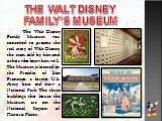 THE WALT DISNEY FAMILY’S MUSEUM. The Walt Disney Family Museum was conceived to present the real story of Walt Disney, the man, told by him and others who knew him well. The Museum is located in the Presidio of San Francisco, a former U.S. Army base and now a National Park. The three buildings that 