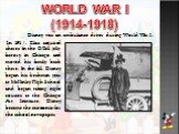 WORLD WAR I (1914-1918). Disney was an ambulance driver during World War I. In 1917, Elias acquired shares in the O-Zell jelly factory in Chicago and moved his family back there. In the fall, Disney began his freshman year at McKinley High School and began taking night courses at the Chicago Art Ins