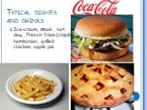 Typical dishes and drinks. Ice-cream, steak , hot dog , French fries (chips), hamburger, grilled chicken, apple pie.