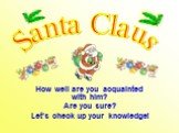 How well are you acquainted with him? Are you sure? Let’s check up your knowledge! Santa Claus