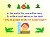 At the end of the project be ready to write a short essay on the topic: “Why do people believe in Santa Claus?”