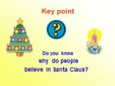 Key point. Do you know why do people believe in Santa Claus?