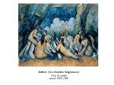 Bathers (Les Grandes Baigneuses) Paul Cézanne about 1894-1905