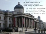 In 1831, a decree was issued to move the British National Gallery. The museum demanded a separate building, because the banker’s house was too small for collection. The building project was designed by Wilkins. The museum building was built in Trafalgar Square, and in 1838 was the grand opening of t