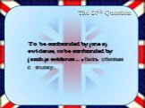 The 20th Question. To be confounded by (one s) evidence, to be confounded by (smb.)s evidence ... - быть сбитым с толку.