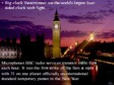 Big clock Westminster are the world's largest four-sided clock with fight. Microphones BBC radio services transmit them fight each hour. It was the first strike of Big Ben at night with 31 on one planet officially on international standard temporary passes in the New Year