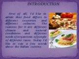 First of all, I’d like to admit that food differs in different countries and different cultures. The reasons for it are different climate and natural conditions and different needs of organisms of people of different races. Today I’d like to say a few words about the Italian cuisine. INTRODUCTION