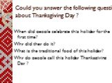 Could you answer the following questions about Thanksgiving Day ? When did people celebrate this holiday for the first time? Why did they do it? What is the traditional food of this holiday? Why do people call this holiday Thanksgiving Day ?