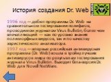1996 год — дебют программы Dr. Web на сравнительном тестировании полифагов, проводимом журналом Virus Bulletin, более чем впечатляющий — как по уровню знания полиморфных вирусов, так и по качеству эвристического анализатора. 1997 год — впервые российская антивирусная программа (Dr. Web) вошла в трой