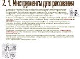 Существуют множество инструментов для рисования: цветные карандаши, фломастеры, краски, кисти. Ластик помогает стирать лишние штрихи. Есть специальные баллончики с краской- распылители. Существуют чертежные инструменты для рисования прямых линий и окружностей – линейка и циркуль. Какие еще приспособ