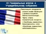 Революция утвердила новое знамя Франции ( красно-голубое-белое полотнище) . Часто стали появляться лозунги: « Свобода, равенство, безопасность» или «Свобода, равенство, собственность»
