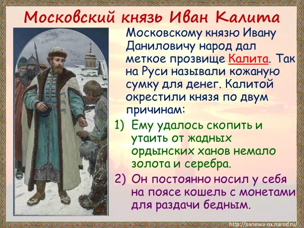 Этот московский князь неуклонно стремился к расширению. Московскому князю Ивану Даниловичу народ дал меткое прозвище Калита.
