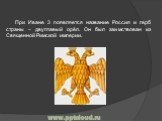 При Иване 3 появляется название Россия и герб страны – двуглавый орёл. Он был заимствован из Священной Римской империи.