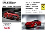 АУДИ - немецкая фирма по производству легковых автомобилей, входит в концерн «Фольксваген». ФЕРРАРИ - итальянская фирма по выпуску гоночных и элитных автомобилей. С 1989 является дочерней компанией концерна ФИАТ.