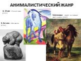 АНИМАЛИСТИЧЕСКИЙ ЖАНР. В. Ватагин «Медведь». (1956). Ф. Марк «Синий конь» (1911). Э.Делакруа «Араб, седлающий свою лошадь» (1841)