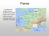 France. According to the weather forecast for tomorrow it will be cloudy in the North of France and sunny, becoming cloudy in the afternoon in the South.
