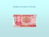 Scotland even has a £100 note.