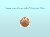 A penny pictured the portcullis of Westminster Palace.