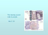 The twenty-pound note is purple. the £ 20