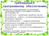 Требования к программному обеспечению. Данный курс предусматривает использование следующих основных программных продуктов Microsoft Office XP: Microsoft Word — электронная обработка текстов; Microsoft Excel — работа с числовой информацией в электронных таблицах; Microsoft PowerPoint — создание презе