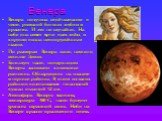 Венера получила своё название в честь римской богини любви и красоты. И это не случайно. На небе она сияет ярче всех звёзд и хорошо видна невооружённым глазом. По размерам Венера лишь немного меньше Земли. Большую часть поверхности Венеры занимают холмистые равнины. Обнаружены на планете и горные ра