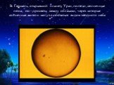 В. Гершель, открывший планету Уран, полагал, солнечные пятна, это - просветы между облаками, через которые солнечные жители могут любоваться видом звёздного неба