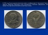 В 1983 году была выпущена памятная монета с изображением В. Терешковой. Таким образом, Валентина Терешкова стала единственным советским гражданином, чей портрет был при жизни помещён на советскую монету.