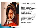 12 апреля 1961 г. в 9 ч 07 мин по московскому времени в нескольких десятках километров северние поселка Тюратам в Казахстане на советском космодроме Байконур состоялся запуск межконтинентальной баллистической ракеты Р-7, в носовом отсеке которой размещался пилотируемый космический корабль «Восток» с