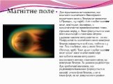 Дослідженнями встановлено, що власного магнітного біполярного планетного поля у Венери не виявлено («Правда», 23.1.1976). Але слабке магнітне поле, пов'язане, ймовірно, з намагніченістю приповерхневих товщ гірських порід, є. Воно фіксується в зоні його взаємодії з сонячним вітром - ударною хвилею по