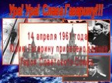Ура! Ура! Слава Гагарину!!! 14 апреля 1961 года Юрию Гагарину присвоено звание Героя Советского Союза.