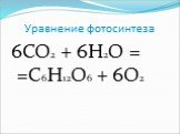 Уравнение фотосинтеза. 6CO2 + 6H2O = =C6H12O6 + 6O2