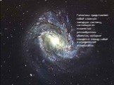 Галактика представляет собой сложную звездную систему, состоящую из множества разнообразных объектов, которые находятся между собой в определенной взаимосвязи.